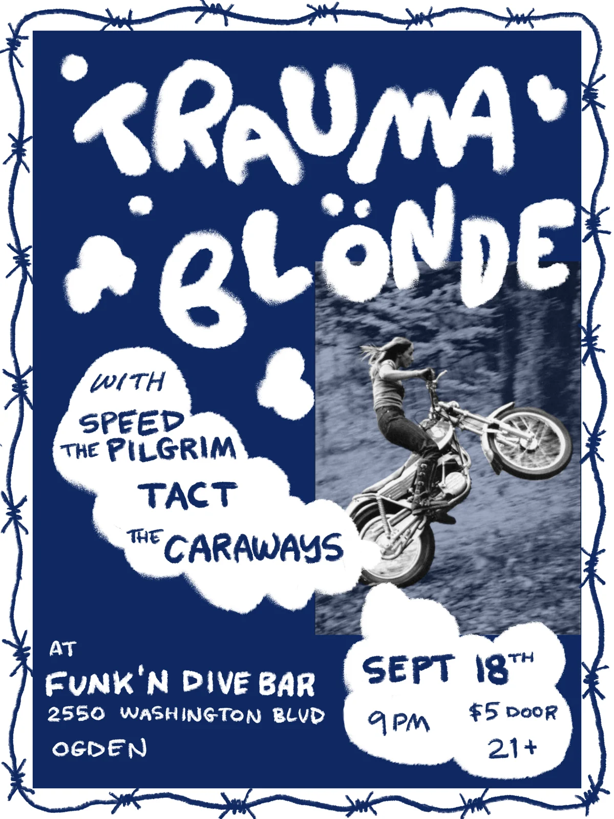 “Trauma Blönde” in fuzzy white hand-lettering over a photo of a motorcycle jump, with Speed the Pilgrim, Tact and The Caraways, Sept 18th, Funk ’n Dive Bar, Ogden, framed in a barbed-wire border